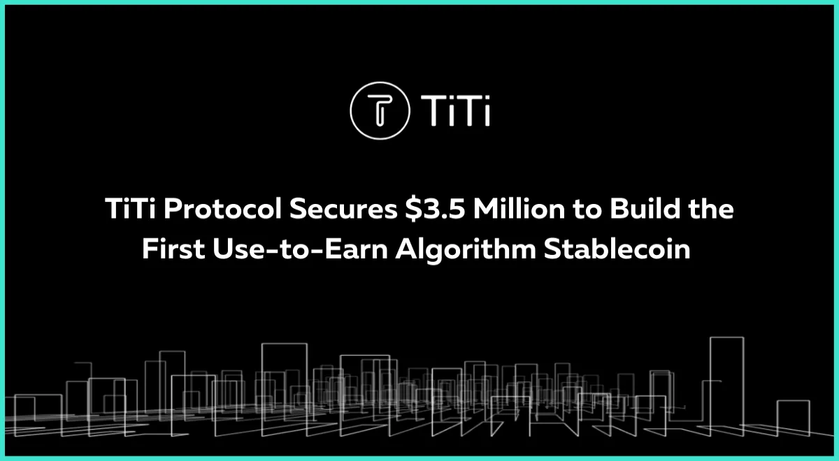 TiTi Protocol Secures $3.5 Million to Build the First Use-to-Earn Algorithm  Stablecoin 