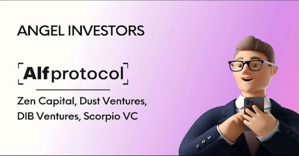 Alf Protocol Angel Investors : Zen Capital , Dust Ventures , Dib Ventures , Scorpio VC