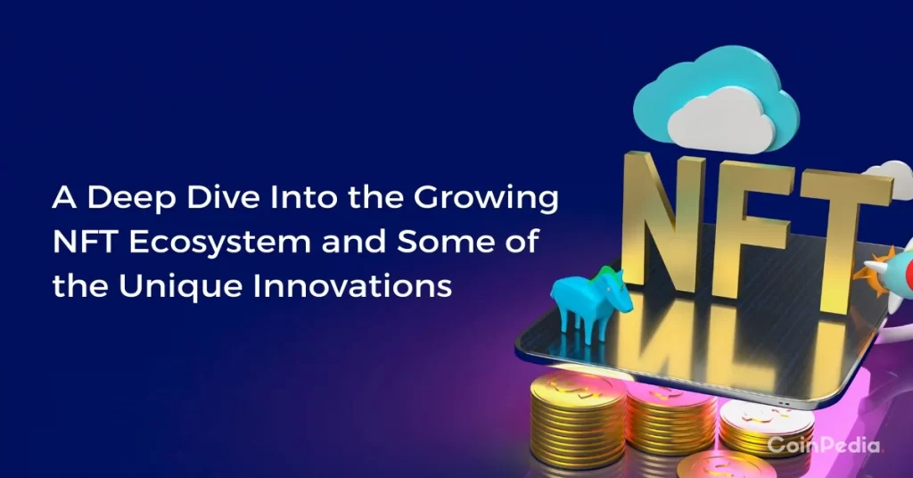 A Deep Dive Into The Growing NFT Ecosystem And Some Of The Unique Innovations