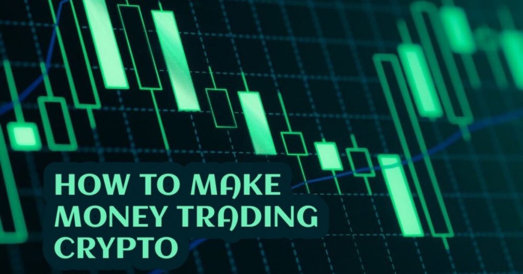 How To Make Money Trading Crypto