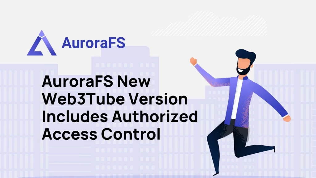 AuroraFS New Web3Tube Version Includes Authorized Access Control