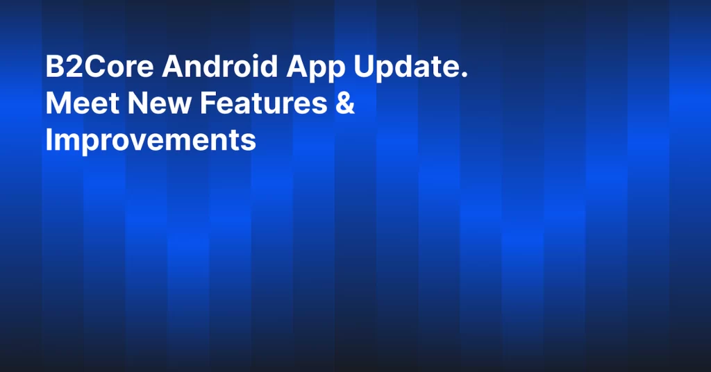 An Updated Version of the B2Core Android App is Now Available for Download