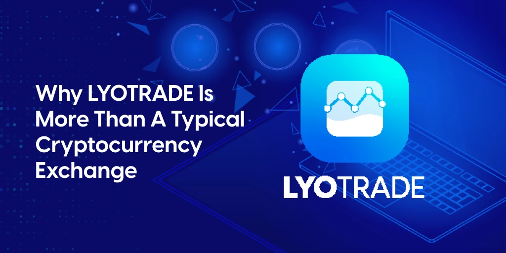 Why LYOTRADE Is More Than a Typical Cryptocurrency Exchange