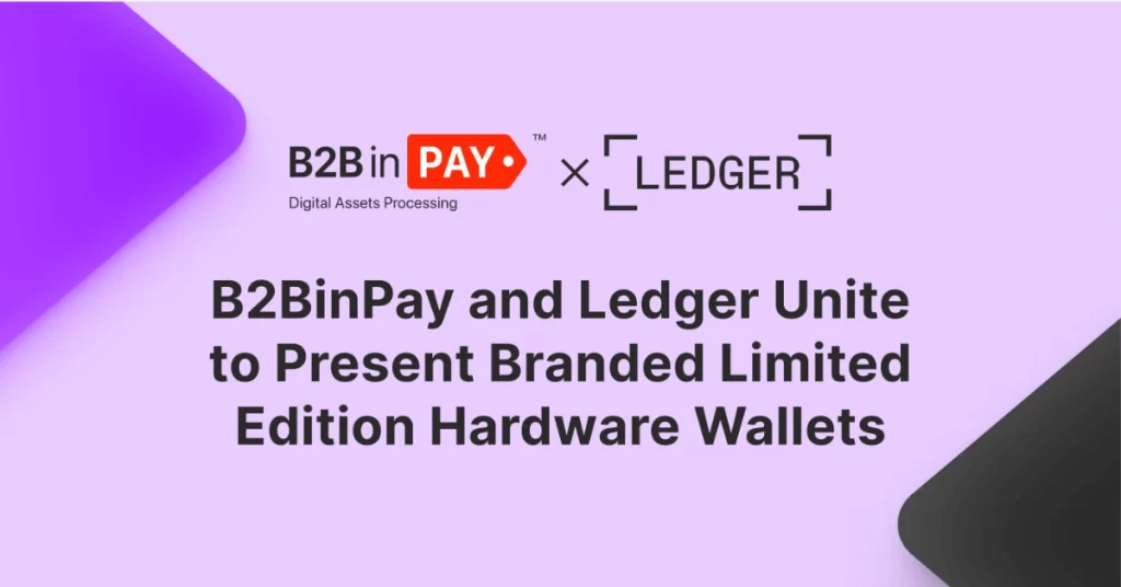 B2BinPay Joins Forces With Ledger  To Introduce Custom-Branded Limited Edition Hardware Wallets