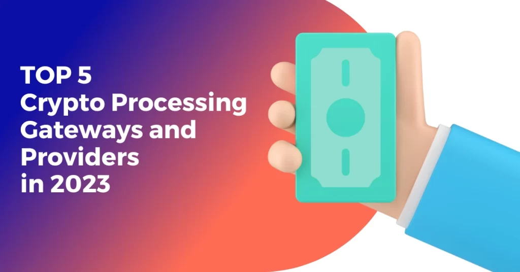 TOP 5 Crypto Processing Gateways and Providers in 2023