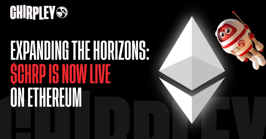 Chirpley Takes Flight to Ethereum Chain: Expanding CHRP Horizons in the Crypto Cosmos