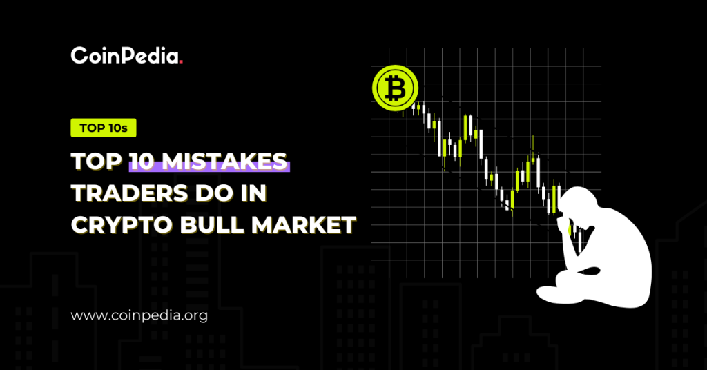 Top 10 Mistakes Traders Do In Crypto Bull Market