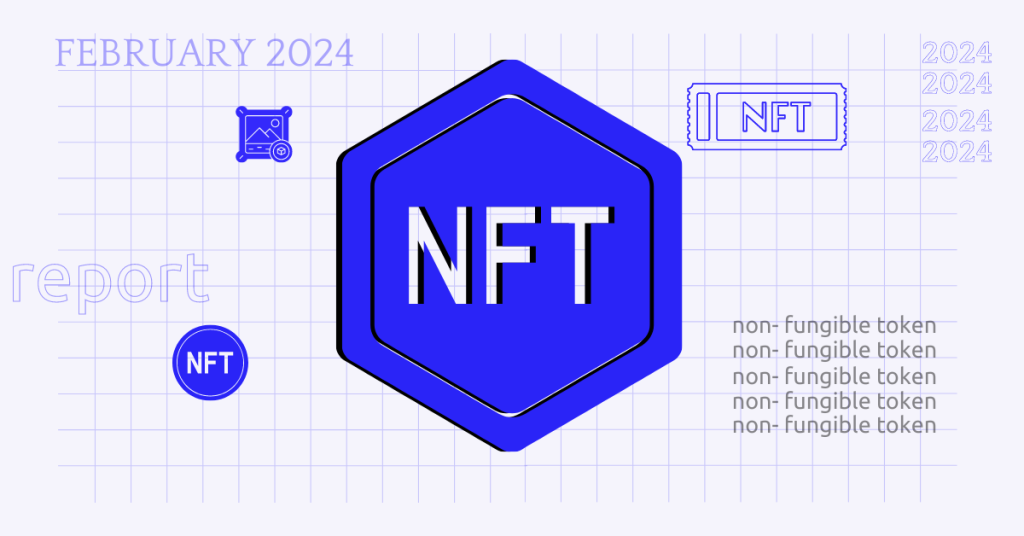 The NFT Report: February 2024’s Market Trends and Top Projects