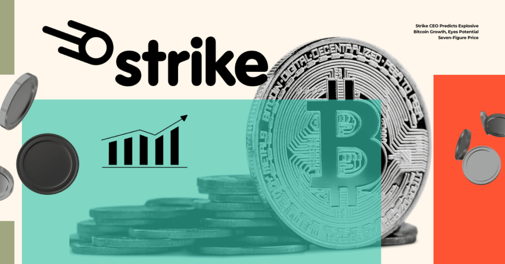 Strike CEO Predicts Explosive Bitcoin Growth, Eyes Potential Seven-Figure Price