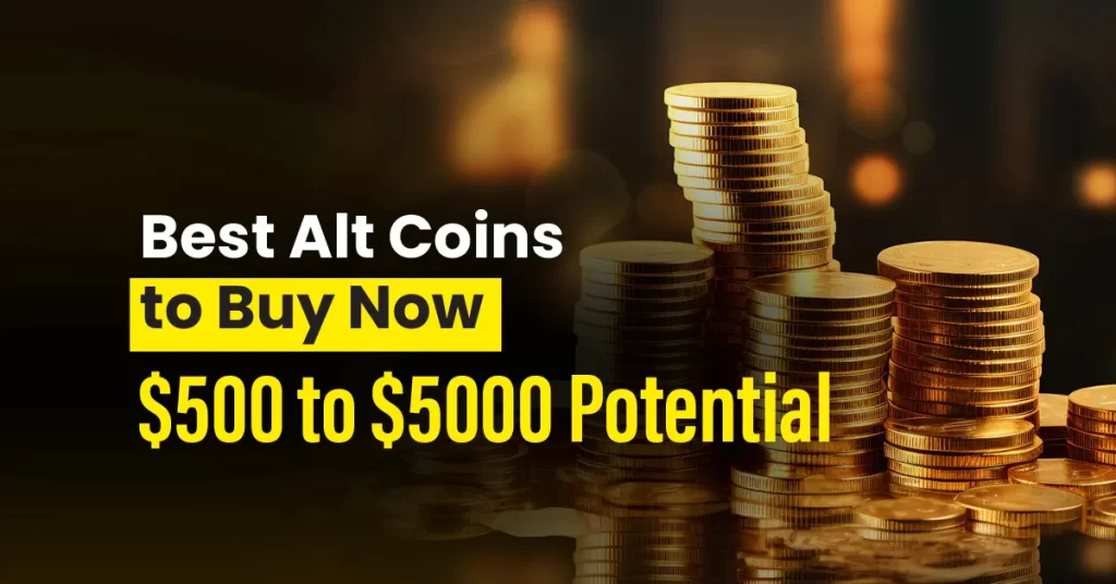5 Best Alt Coins to Buy Now: $500 to $5000 Potential