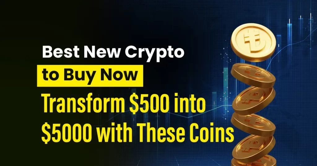 5 Best New Crypto to Buy Now: Transform $500 into $5000 with These Coins