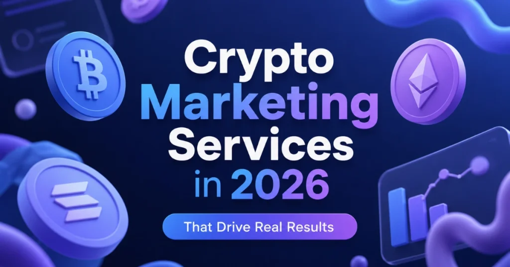 Crypto Marketing Services That Drive Real Results in 2026: A Complete Breakdown